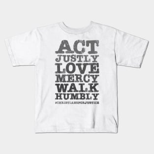 Christians for Justice: Act Justly, Love Mercy, Walk Humbly (distressed grey text) Kids T-Shirt